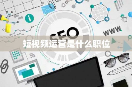 短视频运营是什么职位